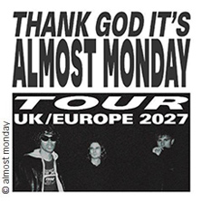 Almost Monday - Thank God It's Almost Monday Tour UK/Europe 2027